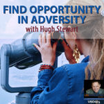 Find Opportunity In Adversity with Hugh Stewart