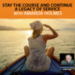 Stay The Course And Continue A Legacy Of Service with Amanda Holmes