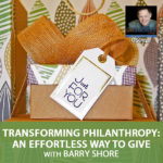 Transforming Philanthropy: An Effortless Way To Give with Barry Shore