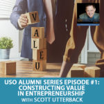 USO Alumni Series Episode #1: Constructing Value In Entrepreneurship with Scott Utterback