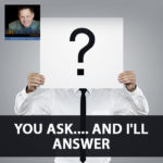 You Ask…. And I’ll Answer