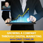 Growing A Company Through Digital Marketing with Dave Conklin