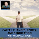 Career Changes, Pivots, And Syndication with Michael Silvers