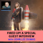 Fired Up! A Special Guest Interview With John Lee Dumas
