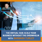 The Virtual Hub: Scale Your Business Without The Overwhelm With Barbara Turley